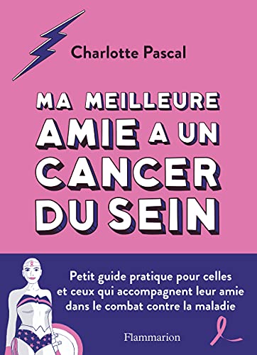 Ma meilleure amie a un cancer du sein: Petit guide pratique pour celles et ceux qui accompagnent leur amie dans le combat contre la maladie