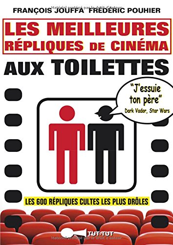 Les meilleures répliques de cinéma aux toilettes: Les 600 répliques cultes les plus drôles