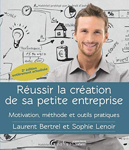 Réussir la création de sa petite entreprise: Motivation - Méthode - Outils pratiques (2020)