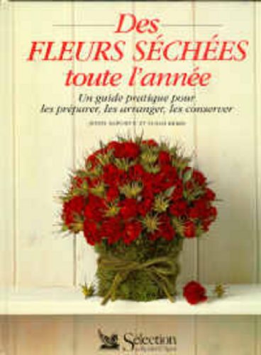 Des fleurs séchées toute l'année: Un guide pratique pour les préparer, les arranger, les conserver