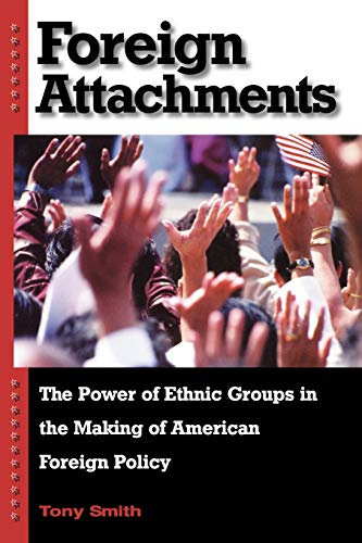 Foreign Attachments – The Power of Ethnic Groups in the Making of American Foreign Policy