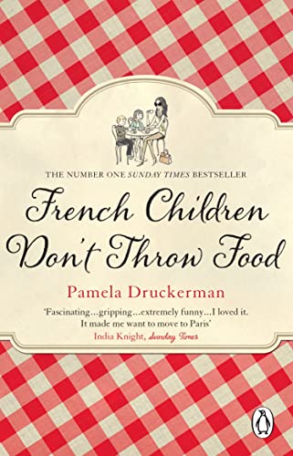 French Children Don't Throw Food: The hilarious NO. 1 SUNDAY TIMES BESTSELLER changing parents’ lives