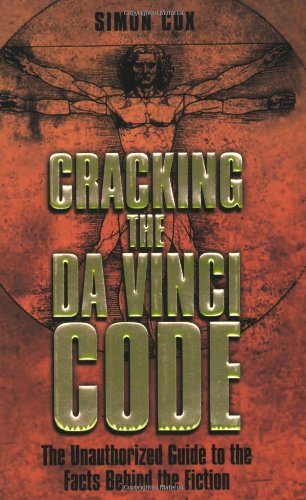 Cracking the Da Vinci Code: The Unauthorized Guide to the Facts Behind the Fiction