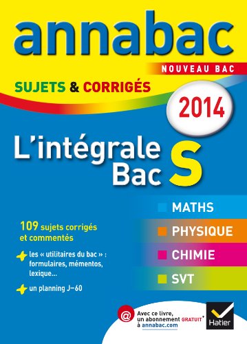 Annales Annabac 2014 L'intégrale Bac S: Sujets et corrigés en maths, physique-chimie et SVT