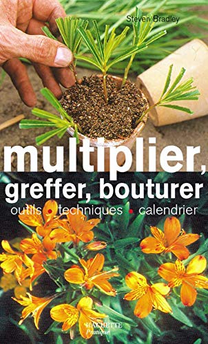 Multiplier, Greffer, Bouturer: Outils - Techniques - Calendrier