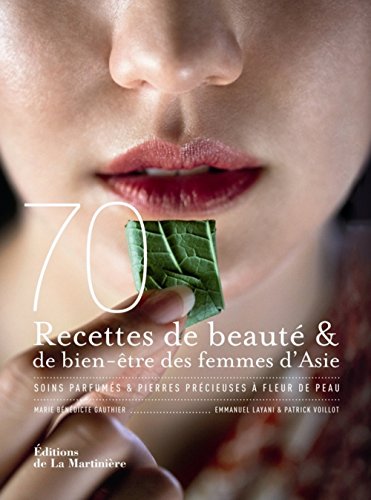 70 recettes de beauté & de bien-être des femmes d'Asie : Soins parfumés & pierres précieuses à fleur de peau