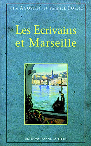 Les écrivains et Marseille: Anthologie commentée de textes littéraires sur Marseille du Ve siècle avant J.-C. à nos jours