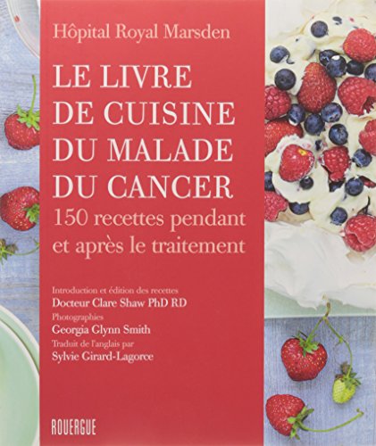 Le livre de cuisine du malade du cancer: 150 recettes pendant et après le traitement