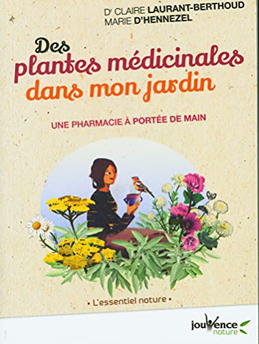 Des plantes médicinales dans mon jardin: Une pharmacie à portée de main