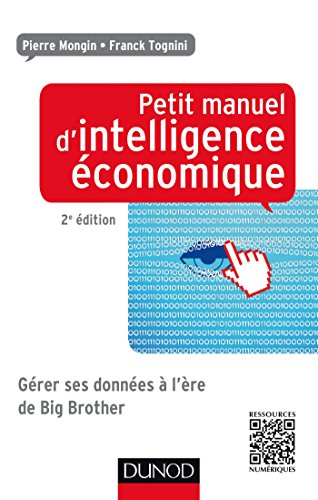 Petit manuel d'intelligence économique 2ed - Gérer ses données à l'ère de Big Brother: Gérer ses données à l'ère de Big Brother
