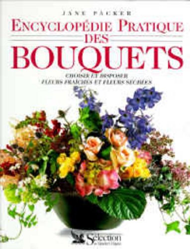 Encyclopédie pratique des bouquets: Choisir et disposer fleurs fraîches et fleurs séchées