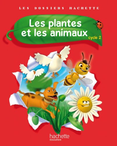 Les Dossiers Hachette Sciences Cycle 2 - Les plantes et les animaux - Livre élève - Ed. 2012