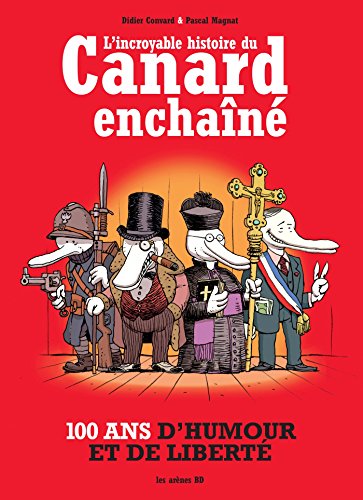 L'incroyable histoire du Canard Enchaîné : 100 ans d'humour et de liberté