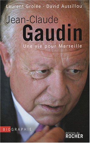 Jean-Claude Gaudin: Une vie pour Marseille