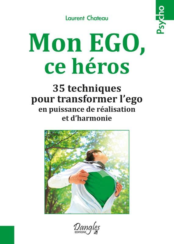 Mon EGO, ce héros - 35 techniques pour transformer l'ego en puissance de réalisation et d'harmonie