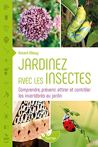 Jardinez avec les insectes - Comprendre, prévenir, attirer et contrôler les invertébrés au jardin