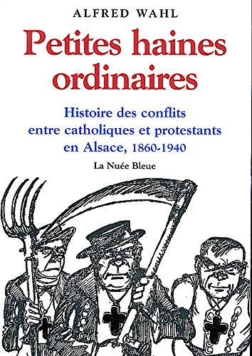 Petites haines ordinaires : histoire des conflits entre catholiques et protestants en alsace