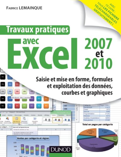 Travaux pratiques avec Excel 2007 et 2010: Saisie et mise en forme, formules et exploitation des données, courbes et graphiques