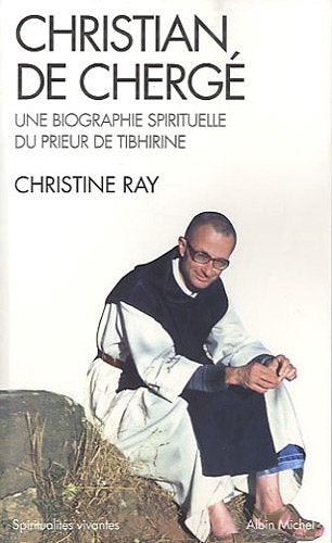 Christian de Chergé: Une biographie spirituelle du prieur de Tibhirine
