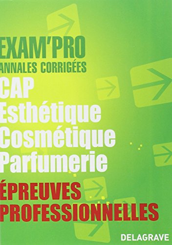 Epreuves professionnelles CAP Esthétique Cosmétique Parfumerie: Annales corrigées