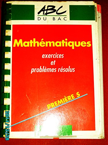 ABC Bac numéro 562, mathématiques : exercices et problèmes résolus, 1re S