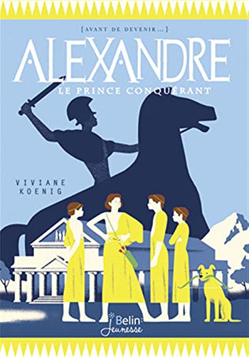 Alexandre le Grand, un prince conquérant