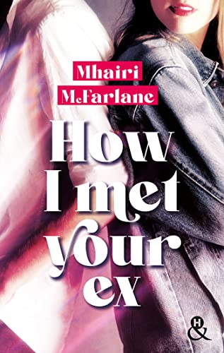 How I Met Your Ex: Le retour de Mhairi McFarlane, l'autrice à succès de "Pas celle que tu crois"