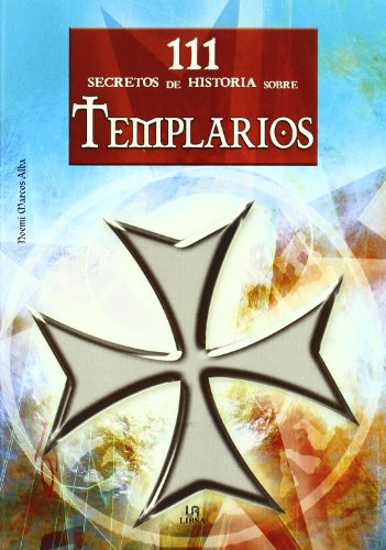 111 Secretos de Historia sobre Templarios (111 Secretos de la Historia)