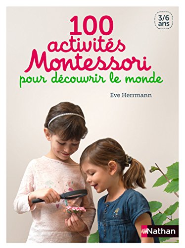 100 activités Montessori pour découvrir le monde - 3/6 ans