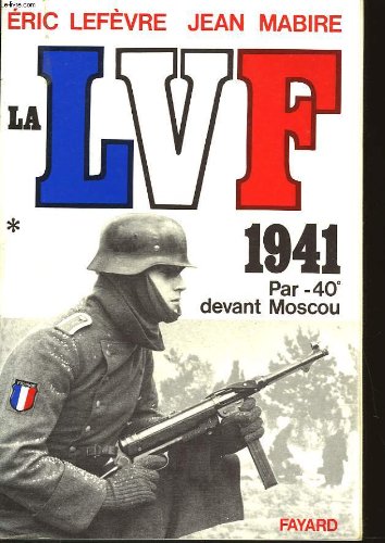 LA LVF. Tome 1, 1941 par -40° devant Moscou