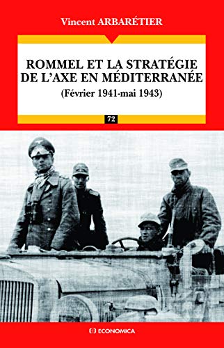 Rommel et la Strategie de l'Axe en Mediterranee (Fevrier 1941-Mai 1943)
