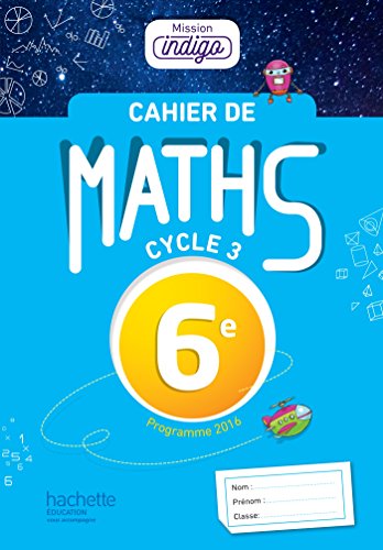 Cahier de maths Mission Indigo 6e - éd. 2017: mathématiques