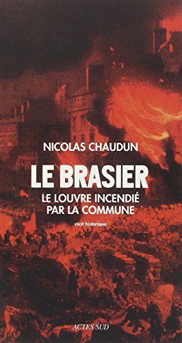Le Brasier: Le Louvre incendié par la Commune