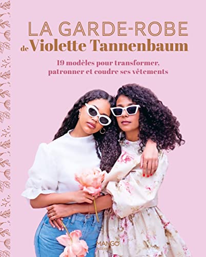 La garde-robe de Violette Tannenbaum: 19 modèles pour transformer, patronner et coudre ses vêtements