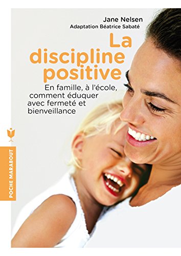La discipline positive: En famille, à l'école, comment éduquer avec fermeté et bienveillance