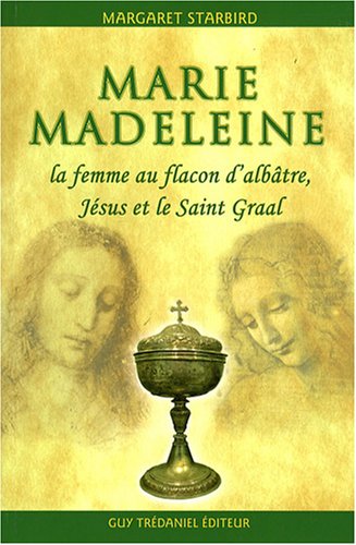 Marie-Madeleine, la femme au flacon d'albâtre: Jésus et le Saint Graal