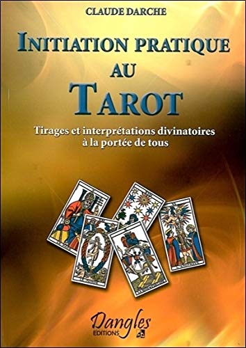 Initiation pratique au tarot : Tirages et interprétations divinatoires à la portée de tous
