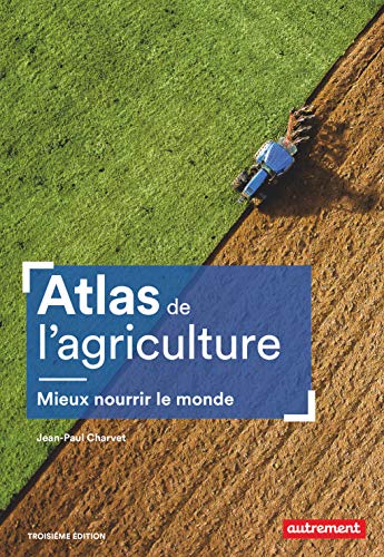 Atlas de l'agriculture: Mieux nourrir le monde