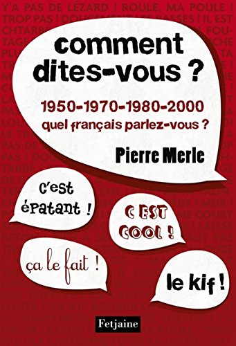 Comment dites-vous ?: 1950-1970-1980-1990-2000 : quel français parlez-vous ?