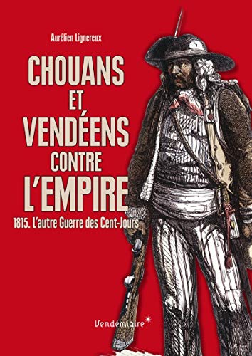 Chouans et Vendéens contre l'Empire : 1815. L'autre Guerre des Cents-Jours