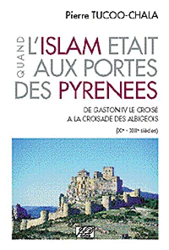 Quand l'Islam était aux portes des Pyrénées : de Gaston IV le croisé à la croisade des Albigeois