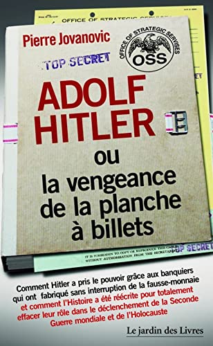 Adolf Hitler ou la vengeance de la planche à billets: Comment Adolf Hitler a pris le pouvoir grâce aux banquiers ...