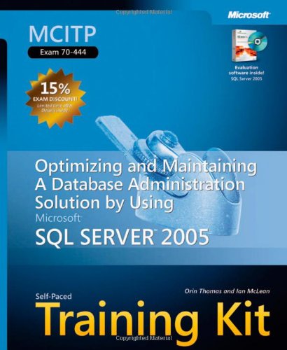 MCITP Self-Paced Training Kit (Exam 70-444): Optimizing and Maintaining a Database Administration Solution Using Microsoft® SQL Server(TM) 2005