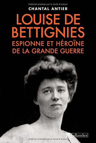 Louise de Bettignies: Espionne et héroïne de la Grande Guerre 1880-1918
