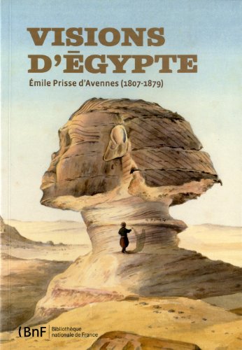 Visions d'Egypte, Emile Prisse d'Avennes (1807-1879)