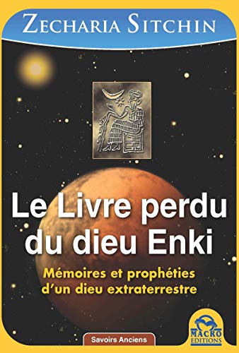Le Livre perdu du dieu Enki : Mémoires et prophéties d'un dieu extraterrestre
