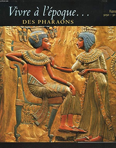 Vivre à l'époque des pharaons: Égypte, 3050-30 av. J.-C.