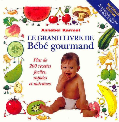 Le grand livre de Bébé gourmand: Plus de 200 recettes faciles, rapides et nutritives