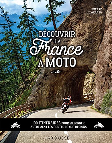 Découvrir la France à moto: 100 itinéraires pour sillonner autrement les routes de nos régions