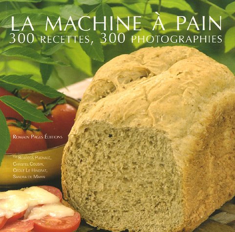 La machine à pain : 300 Recettes 300 photographies